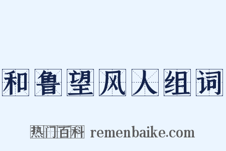 和鲁望风人组词是什么意思的图片